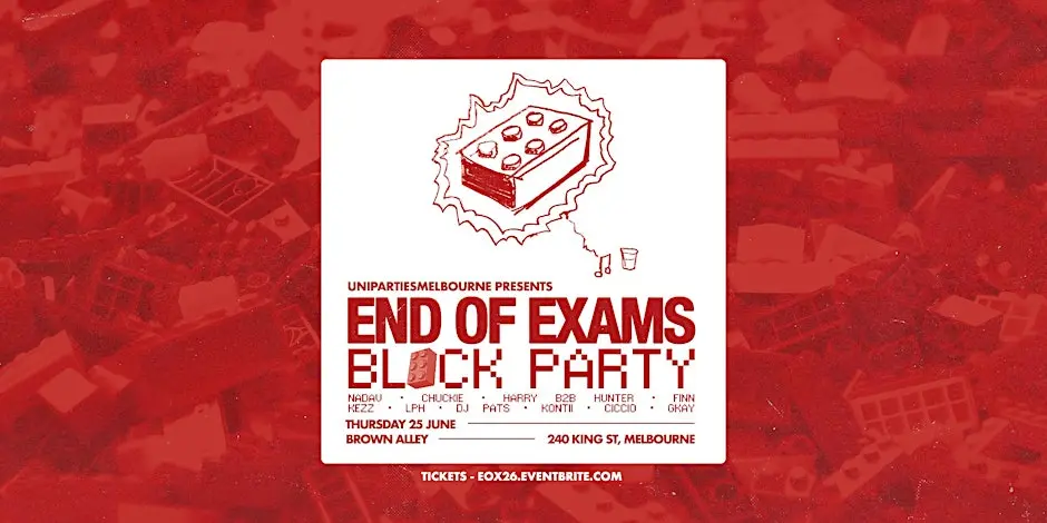 END OF EXAMS BLOCK PARTY - Melb + Monash + Deakin + RMIT + ACU + LaTrobe