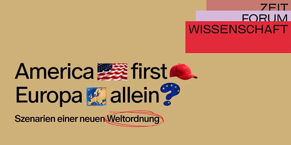 101. ZEIT Forum Wissenschaft: America first, Europa allein?