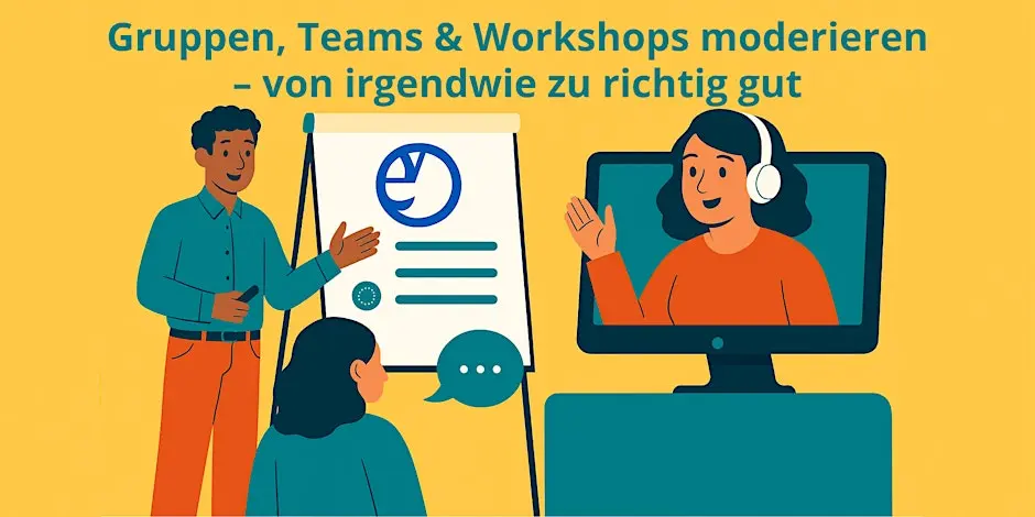 Gruppen, Teams & Workshops moderieren – von irgendwie zu richtig gut