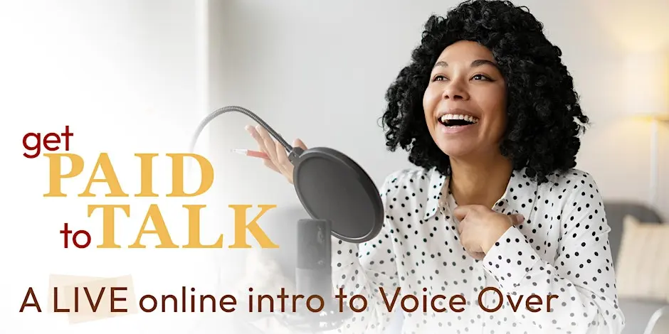 Get Paid To Talk- Intro to Voice Overs- Live Online Workshop & Q&A
