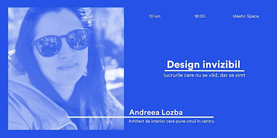 Design Invizibil: lucrurile care nu se văd, dar se simt - cu Andreea Lozba