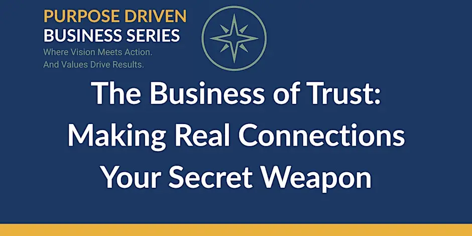 The Business of Trust: Making Real Connections Your Secret Weapon